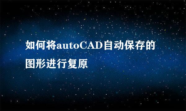 如何将autoCAD自动保存的图形进行复原