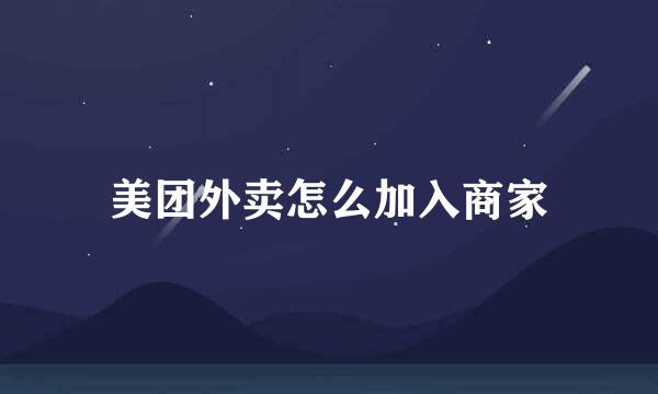 美团外卖怎么加入商家