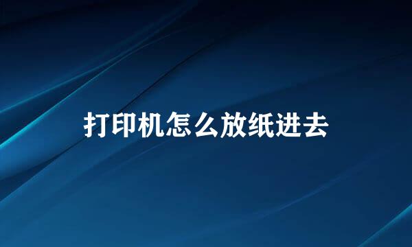 打印机怎么放纸进去