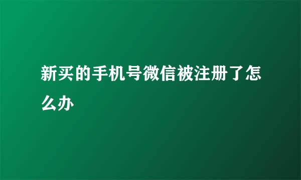 新买的手机号微信被注册了怎么办