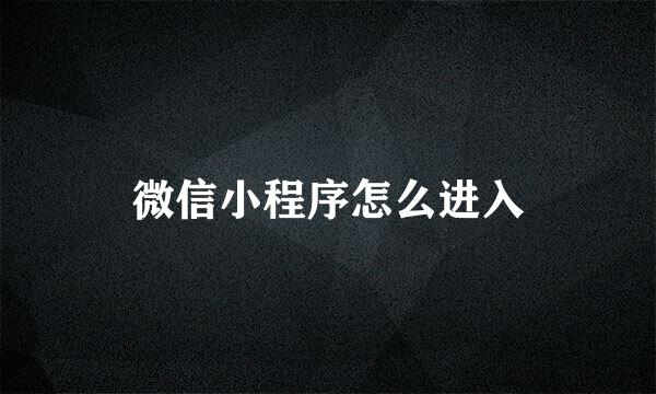 微信小程序怎么进入