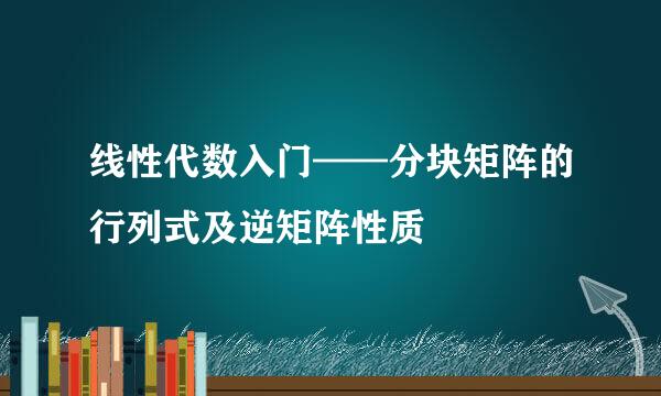 线性代数入门——分块矩阵的行列式及逆矩阵性质