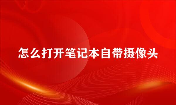 怎么打开笔记本自带摄像头
