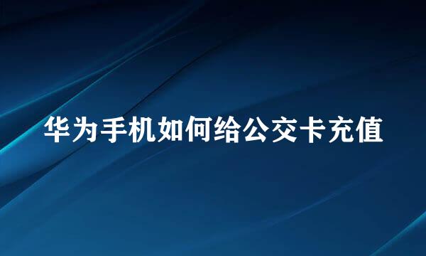 华为手机如何给公交卡充值