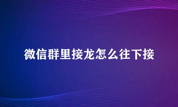 微信群里接龙怎么往下接
