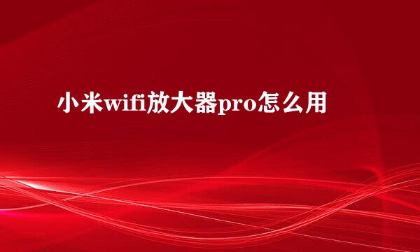 小米wifi放大器pro怎么用