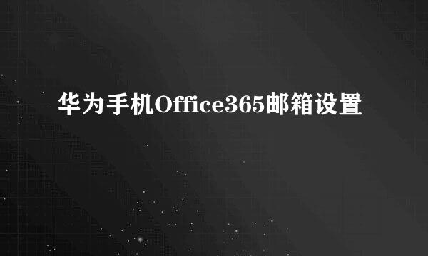 华为手机Office365邮箱设置