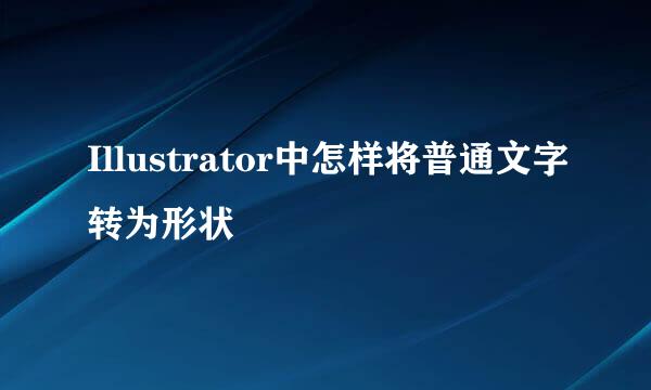 Illustrator中怎样将普通文字转为形状