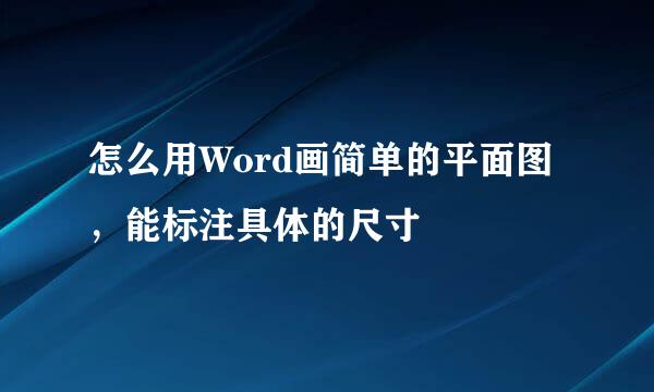 怎么用Word画简单的平面图，能标注具体的尺寸