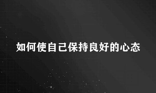 如何使自己保持良好的心态