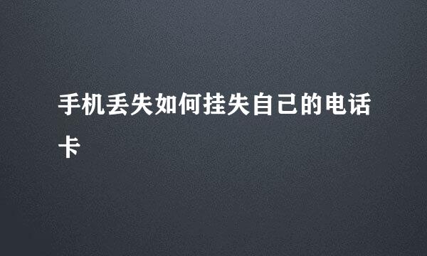 手机丢失如何挂失自己的电话卡