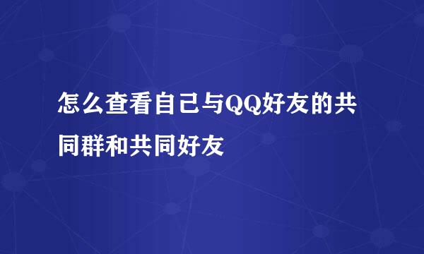 怎么查看自己与QQ好友的共同群和共同好友