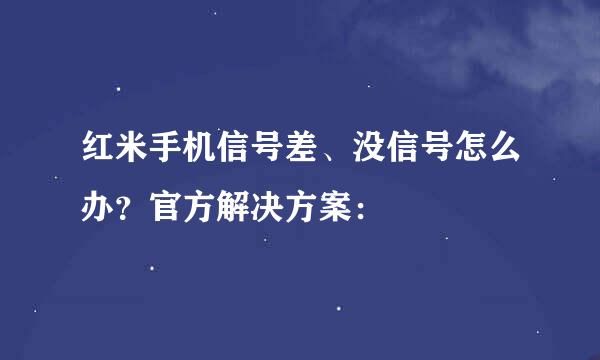 红米手机信号差、没信号怎么办？官方解决方案：