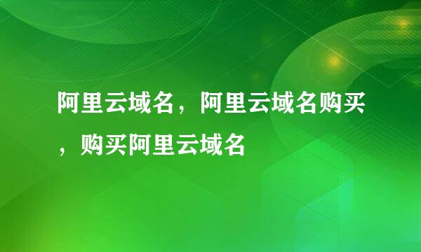 阿里云域名，阿里云域名购买，购买阿里云域名