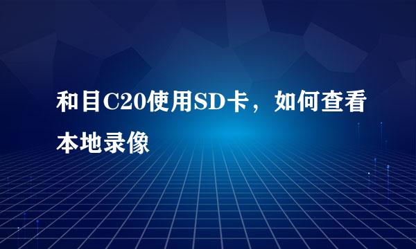 和目C20使用SD卡，如何查看本地录像