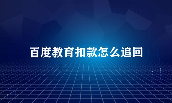 百度教育扣款怎么追回