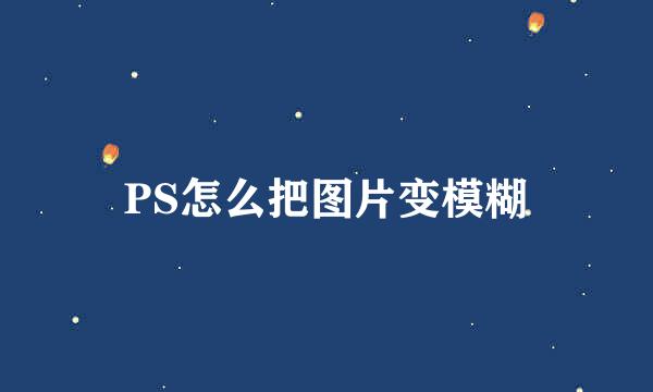 PS怎么把图片变模糊