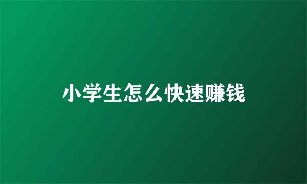 小学生怎么快速赚钱