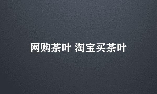 网购茶叶 淘宝买茶叶