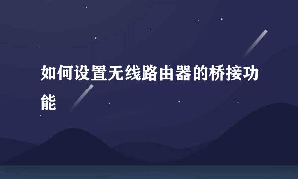 如何设置无线路由器的桥接功能