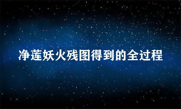 净莲妖火残图得到的全过程