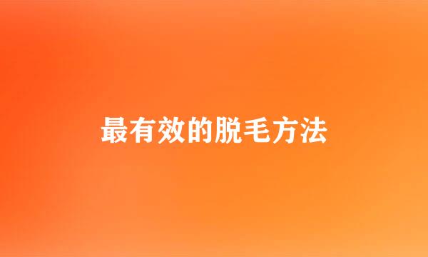 最有效的脱毛方法