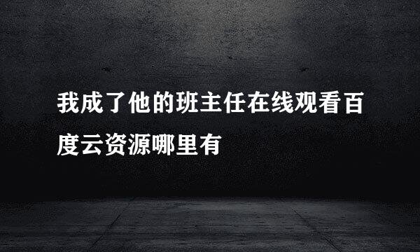 我成了他的班主任在线观看百度云资源哪里有