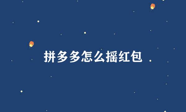 拼多多怎么摇红包