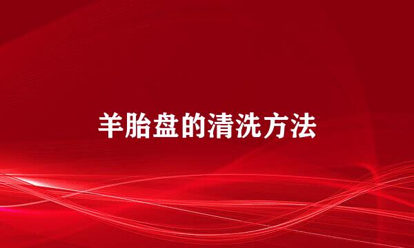 羊胎盘的清洗方法