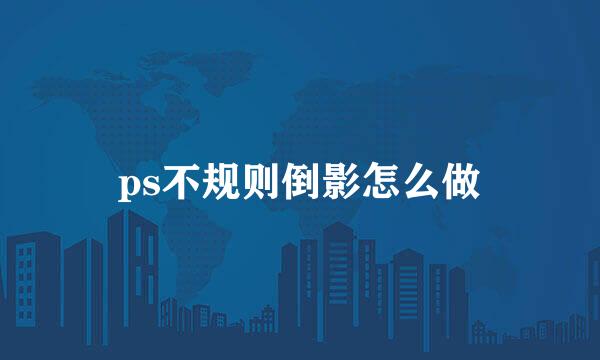 ps不规则倒影怎么做