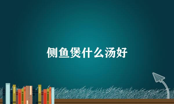 侧鱼煲什么汤好