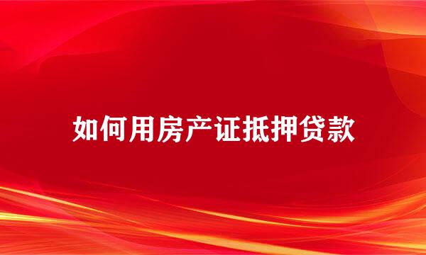 如何用房产证抵押贷款