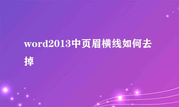 word2013中页眉横线如何去掉