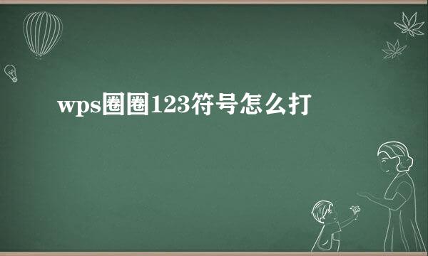 wps圈圈123符号怎么打