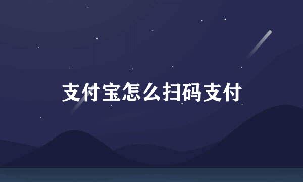 支付宝怎么扫码支付