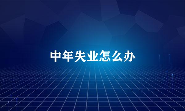 中年失业怎么办