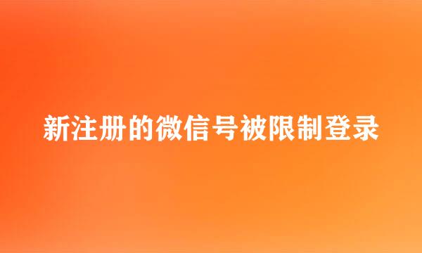 新注册的微信号被限制登录
