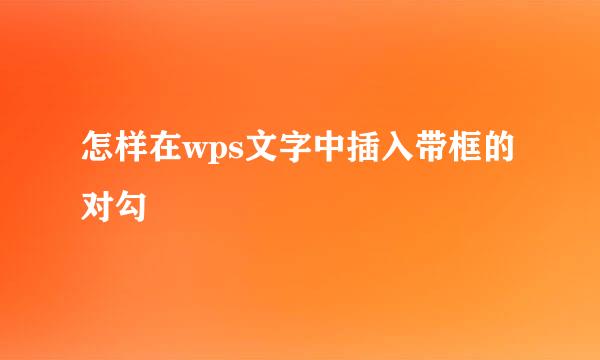 怎样在wps文字中插入带框的对勾