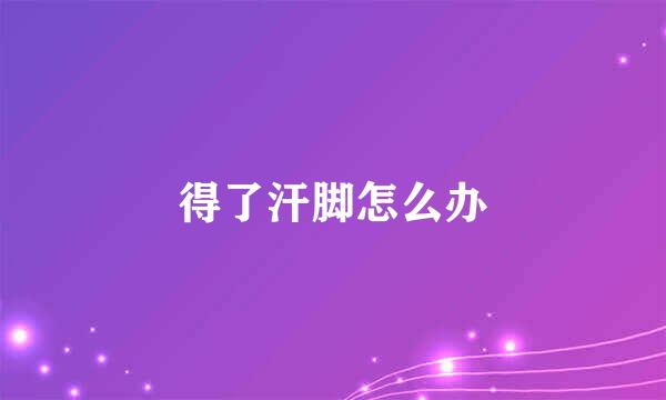 得了汗脚怎么办