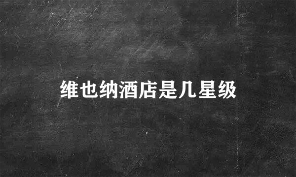 维也纳酒店是几星级