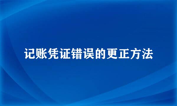 记账凭证错误的更正方法