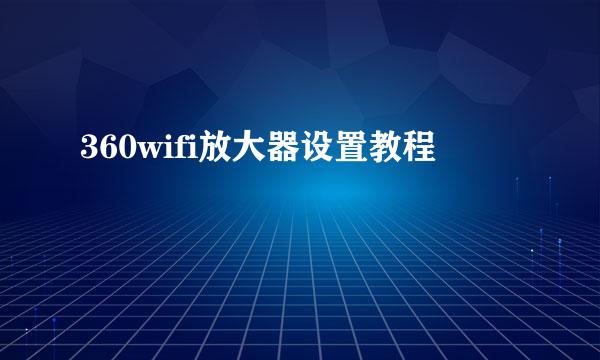 360wifi放大器设置教程