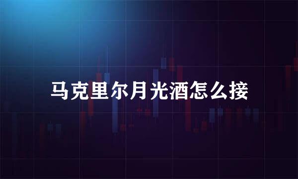 马克里尔月光酒怎么接