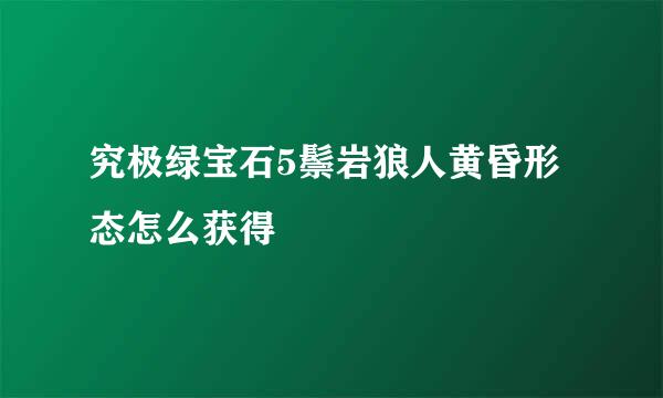 究极绿宝石5鬃岩狼人黄昏形态怎么获得