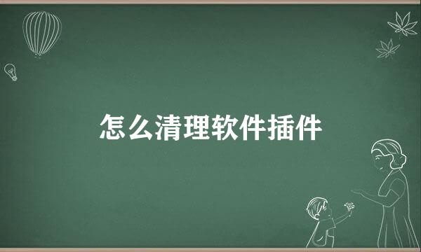 怎么清理软件插件