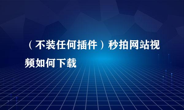 （不装任何插件）秒拍网站视频如何下载