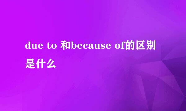 due to 和because of的区别是什么