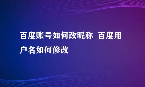 百度账号如何改昵称_百度用户名如何修改