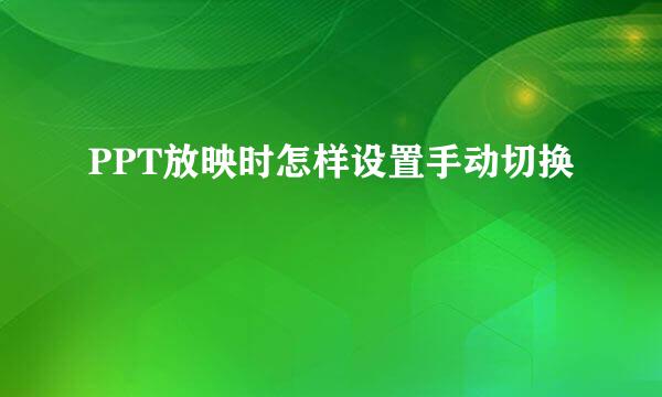 PPT放映时怎样设置手动切换
