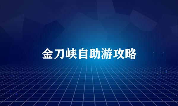 金刀峡自助游攻略